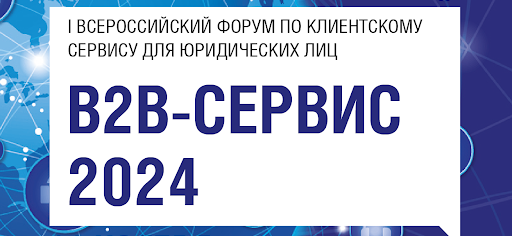 «B2B-сервис 2024»: как улучшить качество обслуживания и повысить лояльность клиентов